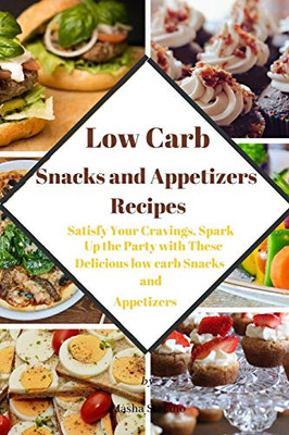 Low Carb Snacks And Appetizers Recipes: Satisfy Your Cravings, Spark Up The Party With These Delicious Low Carb Snacks And Appetizers