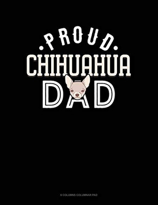 Proud Chihuahua Dad: 6 Columns Columnar Pad