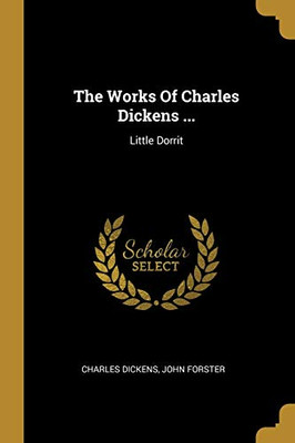 The Works Of Charles Dickens ...: Little Dorrit