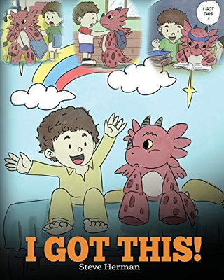 I Got This!: A Dragon Book To Teach Kids That They Can Handle Everything.  A Cute Children Story to Give Children Confidence in Handling Difficult Situations. (My Dragon Books) (Volume 8)