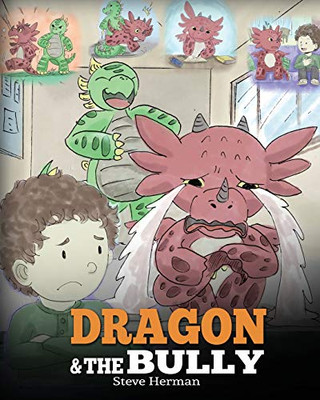 Dragon and The Bully: Teach Your Dragon How To Deal With The Bully. A Cute Children Story To Teach Kids About Dealing with Bullying in Schools. (My Dragon Books) (Volume 5)