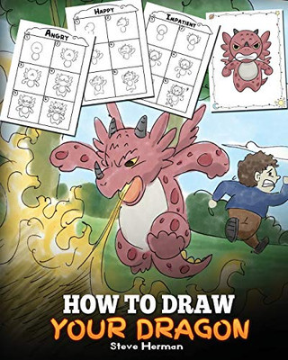 How to Draw Your Dragon: Learn How to Draw Cute Dragons with Different Emotions. A Fun and Easy Step by Step Guide To Draw Dragons for Kids (My Dragon Books Drawing)