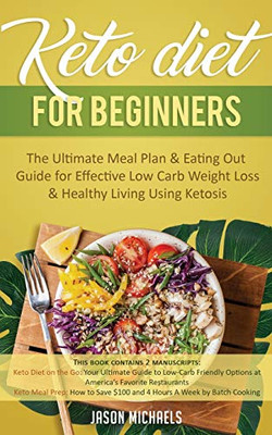 Keto Diet for Beginners: The Ultimate Meal Plan & Eating Out Guide for Effective Low Carb Weight Loss & Healthy Living Using Ketosis