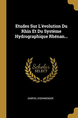 Etudes Sur L'?volution Du Rhin Et Du Syst?me Hydrographique Rh?nan... (French Edition)