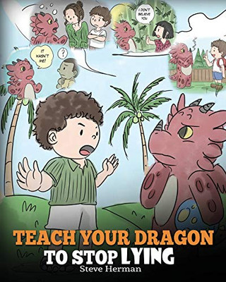 Teach Your Dragon to Stop Lying: A Dragon Book To Teach Kids NOT to Lie. A Cute Children Story To Teach Children About Telling The Truth and Honesty. (My Dragon Books) (Volume 15)