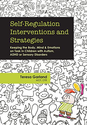Self-Regulation Interventions and Strategies: Keeping the Body, Mind & Emotions on Task in Children with Autism, ADHD or Sensory Disorders