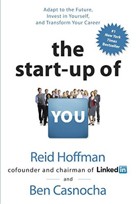 The Start-up of You: Adapt to the Future, Invest in Yourself, and Transform Your Career