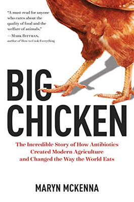 Big Chicken: The Incredible Story of How Antibiotics Created Modern Agriculture and Changed the Way the World Eats