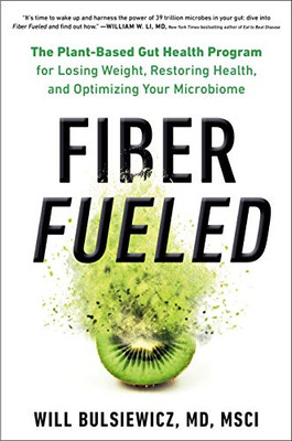 Fiber Fueled: The Plant-Based Gut Health Program for Losing Weight, Restoring Your Health, and Optimizing Your Microbiome