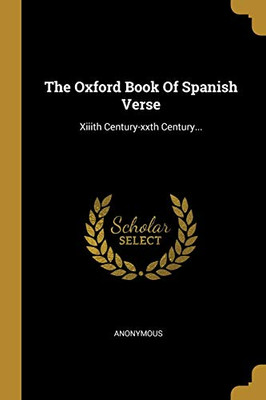 The Oxford Book Of Spanish Verse: Xiiith Century-Xxth Century... (Spanish Edition)