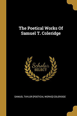 The Poetical Works Of Samuel T. Coleridge