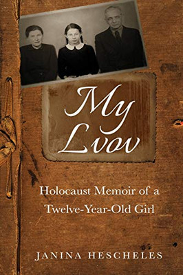 My Lvov: Holocaust Memoir of a twelve-year-old Girl