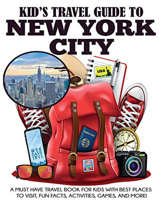 Kid's Travel Guide to New York City: A Must Have Travel Book for Kids with Best Places to Visit, Fun Facts, Activities, Games, and More! (Kids' Travel Books)