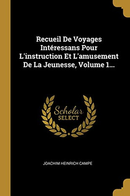 Recueil De Voyages Int?ressans Pour L'Instruction Et L'Amusement De La Jeunesse, Volume 1... (French Edition)