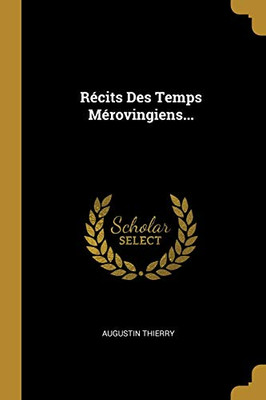 R?cits Des Temps M?rovingiens... (French Edition)