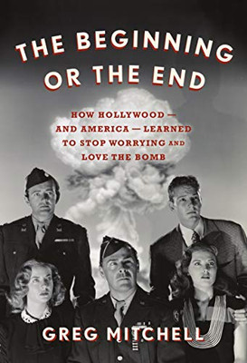 The Beginning or the End: How Hollywood?and America?Learned to Stop Worrying and Love the Bomb