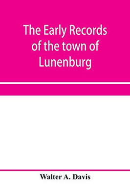 The early records of the town of Lunenburg, Massachusetts, including that part which is now Fitchburg; 1719-1764. A complete transcript of the town ... of the general records of the town; also