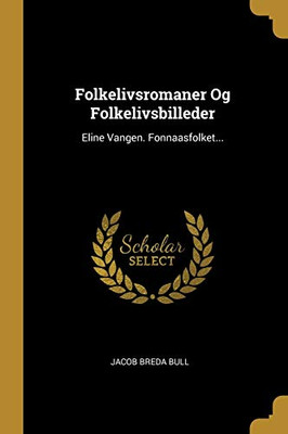 Folkelivsromaner Og Folkelivsbilleder: Eline Vangen. Fonnaasfolket... (Norwegian Edition)