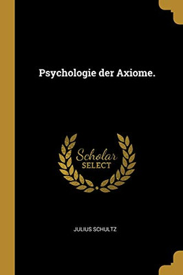 Psychologie Der Axiome. (German Edition)
