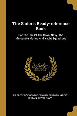 The Sailor'S Ready-Reference Book: For The Use Of The Royal Navy, The Mercantile Marine And Yacht Squadrons