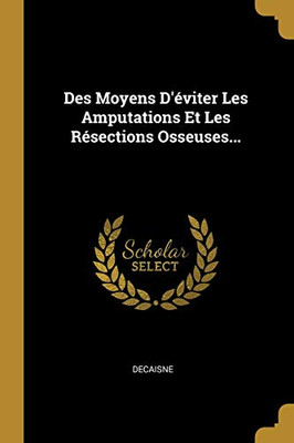 Des Moyens D'?viter Les Amputations Et Les R?sections Osseuses... (French Edition)