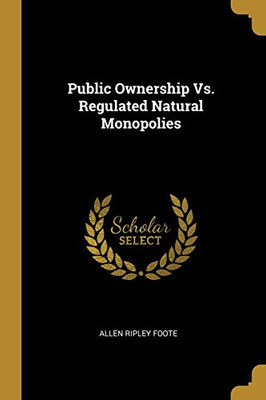 Public Ownership Vs. Regulated Natural Monopolies