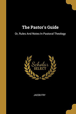 The Pastor'S Guide: Or, Rules And Notes In Pastoral Theology
