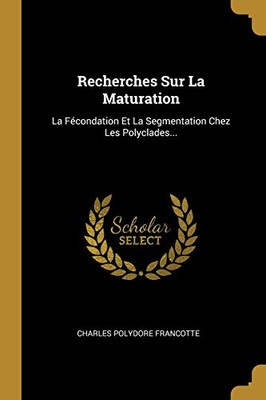 Recherches Sur La Maturation: La F?condation Et La Segmentation Chez Les Polyclades... (French Edition)