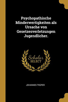 Psychopathische Minderwertigkeiten Als Ursache Von Gesetzesverletzungen Jugendlicher. (German Edition)