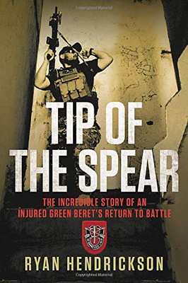 Tip of the Spear: The Incredible Story of an Injured Green Beret's Return to Battle