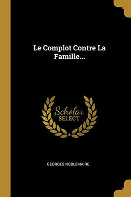 Le Complot Contre La Famille... (French Edition)