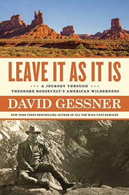 Leave It As It Is: A Journey Through Theodore Roosevelt's American Wilderness