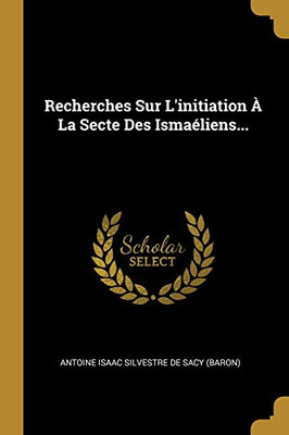 Recherches Sur L'Initiation ? La Secte Des Isma?liens... (French Edition)