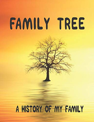 Family Tree: A History Of My Family; 8.5 X 11 Family Tree Research Workbook;