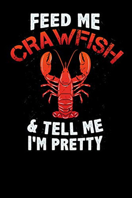 Feed Me Crawfish & Tell Me I'M Pretty: 120 Pages I 6X9 I Dot Grid I Funny Fishing, Sea, Lobster & Hunting Gifts