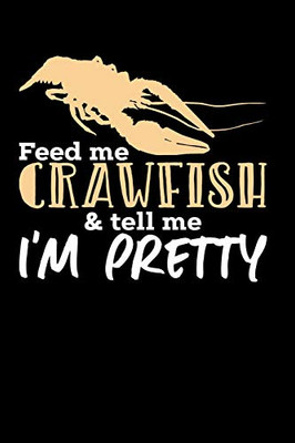 Feed Me Crawfish & Tell Me I'M Pretty: 120 Pages I 6X9 I Dot Grid I Funny Fishing, Sea, Lobster & Hunting Gifts