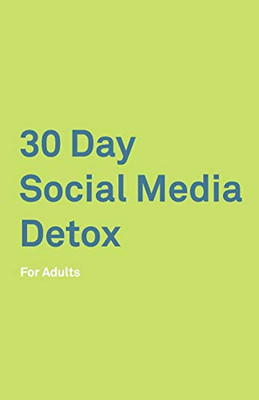 30 Day Social Media Detox: For Adults: Take A 30-Day Break From Social Media To Improve Your Life, Family, & Business. Social Media Addiction Help.