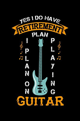 Yes I Do Have A Retirement Plan I Plan On Playing Guitar: 120 Pages I 6X9 I Dot Grid I Funny Grandpa Leaving Job & Fingerboard Gift