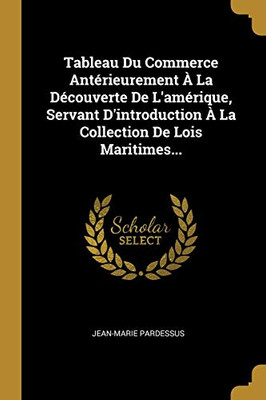 Tableau Du Commerce Ant?rieurement ? La D?couverte De L'Am?rique, Servant D'Introduction ? La Collection De Lois Maritimes... (French Edition)