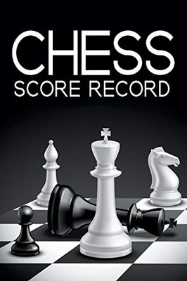 Chess Score Record: The Ultimate Chess Board Game Notation Record Keeping Score Sheets For Informal Or Tournament Play