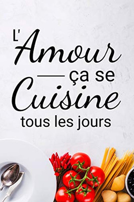 L'Amour ?a Se Cuisine Tous Les Jours: Fiches De Recettes ? Compl?ter | 126 Pages (6"X5") | Cadeau Pour Cuisiniers En Herbe Et Gourmands En Tout Genre (French Edition)