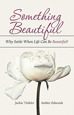 Something Beautiful: Why Settle When Life Can Be Beautiful?