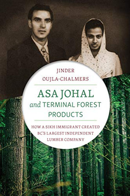 Asa Johal and Terminal Forest Products: How a Sikh Immigrant Created BC�s Largest Independent Lumber Company