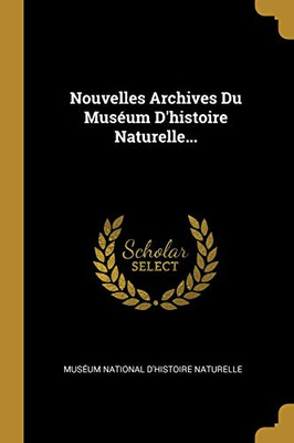 Nouvelles Archives Du Mus?um D'Histoire Naturelle... (French Edition)