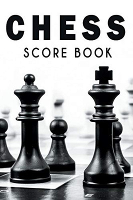 Chess Score Book: The Ultimate Chess Board Game Notation Record Keeping Score Sheets For Informal Or Tournament Play