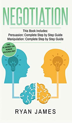 Negotiation: 2 Manuscripts - Persuasion The Complete Step by Step Guide, Manipulation The Complete Step by Step Guide (Negotiation Series) (Volume 1)