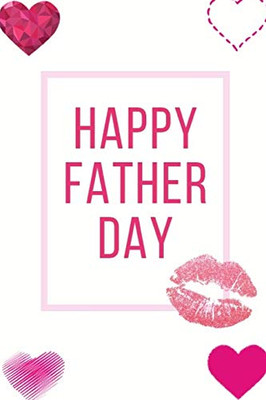 Happy Father Day: Ideal And Perfect Gift For Father Day | Best Love Gift For You Father | Gift Workbook And Notebook About Father Love | Happy Father ... Parents Or Your Loved Ones | Best Gift Ever