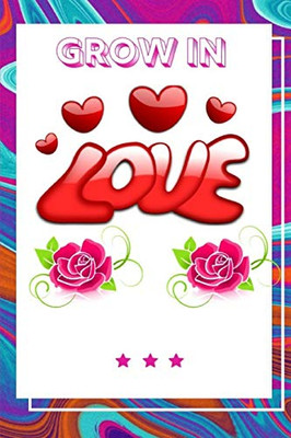 Grow In Love Workbook: Ultimate Gift For Grow In Love| Love Anniversary Workbook And Notebook | Happy Grow In Love Workbook| Happy For Couple Gifts| ... Happy Grow In Love Notebook And Workbook