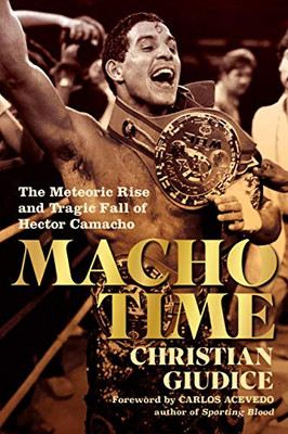 Macho Time: The Meteoric Rise and Tragic Fall of Hector Camacho (Gift Edition)