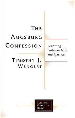 The Augsburg Confession: Renewing Lutheran Faith and Practice (Lutheran Quarterly Books)